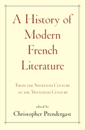 A History of Modern French Literature: From the Sixteenth Century to the Twentieth Century
