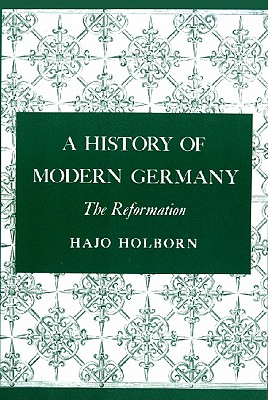 A History of Modern Germany, Volume 1: The Reformation - Holborn, Hajo