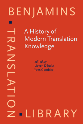 A History of Modern Translation Knowledge: Sources, Concepts, Effects - D'Hulst, Lieven (Editor), and Gambier, Yves (Editor)