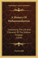 A History of Muhammedanism: Comprising the Life and Character of the Arabian Prophet (1818)