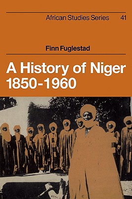 A History of Niger 1850-1960 - Fuglestad, Finn