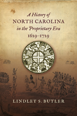 A History of North Carolina in the Proprietary Era, 1629-1729 - Butler, Lindley S