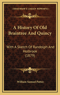 A History of Old Braintree and Quincy: With a Sketch of Randolph and Holbrook (1879)