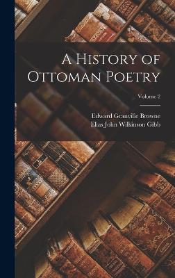 A History of Ottoman Poetry; Volume 2 - Browne, Edward Granville, and Gibb, Elias John Wilkinson