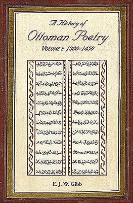 A History of Ottoman Poetry Volume I: 1300 - 1450 - Gibb, E J W