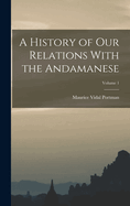 A History of Our Relations With the Andamanese; Volume 1