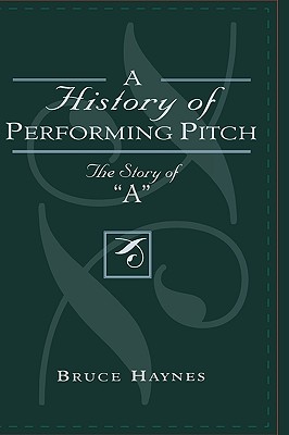 A History of Performing Pitch: The Story of 'A' - Haynes, Bruce