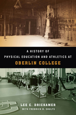 A History of Physical Education and Athletics at Oberlin College - Drickamer, Lee C