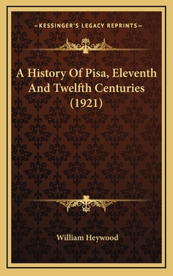 A History of Pisa, Eleventh and Twelfth Centuries (1921) - Heywood, William