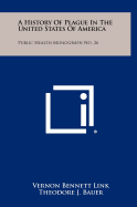 A History Of Plague In The United States Of America: Public Health Monograph No. 26