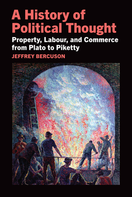 A History of Political Thought: Property, Labor, and Commerce from Plato to Piketty - Bercuson, Jeffrey