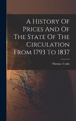 A History Of Prices And Of The State Of The Circulation From 1793 To 1837 - Tooke, Thomas