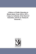 A History of Public Education in Rhode Island, from 1636 to 1876 ... Comp. by Authority of the Board of Education, and Ed. by Thomas B. Stockwell ...