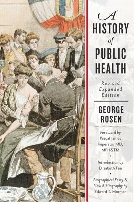 A History of Public Health - Rosen, George, and Imperato, Pascal James (Foreword by), and Fee, Elizabeth (Introduction by)
