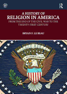 A History of Religion in America: From the End of the Civil War to the Twenty-First Century