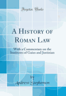 A History of Roman Law: With a Commentary on the Institutes of Gaius and Justinian (Classic Reprint)