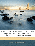 A History of Roman Literature: From the Earliest Period to the Death of Marcus Aurelius