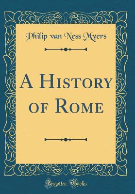 A History of Rome (Classic Reprint) - Myers, Philip Van Ness