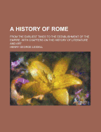 A History of Rome: From the Earliest Times to the Establishment of the Empire; With Chapters on the History of Literature and Art