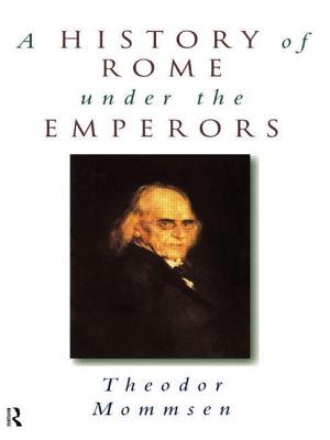 A History of Rome under the Emperors - Mommsen, Theodor, and Demandt, Alexander (Editor)