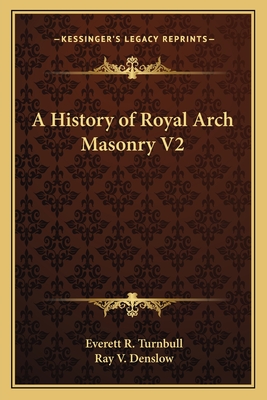 A History of Royal Arch Masonry V2 - Turnbull, Everett R, and Denslow, Ray V