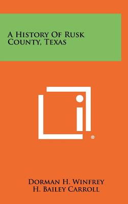 A History Of Rusk County, Texas - Winfrey, Dorman H, and Carroll, H Bailey (Introduction by)