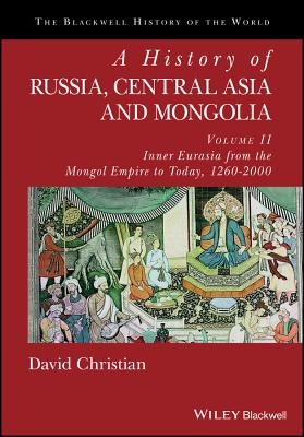 A History of Russia, Central Asia and Mongolia, Volume II: Inner Eurasia from the Mongol Empire to Today, 1260 - 2000 - Christian, David