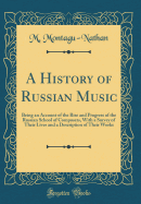 A History of Russian Music: Being an Account of the Rise and Progress of the Russian School of Composers, with a Survey of Their Lives and a Description of Their Works (Classic Reprint)