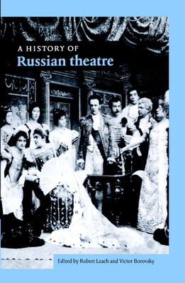 A History of Russian Theatre - Leach, Robert, and Borovsky, Victor