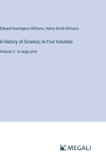 A History of Science; In Five Volumes: Volume 3 - in large print