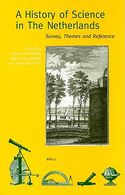 A History of Science in the Netherlands: Survey, Themes and Reference - Van Berkel, Klaas (Editor), and Van Helden, Albert (Editor), and Palm, L C (Editor)