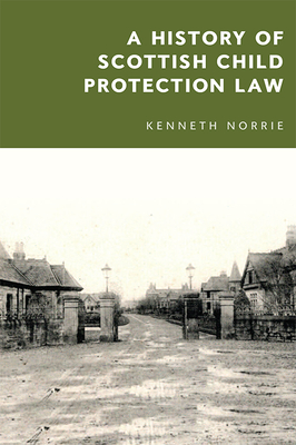 A History of Scottish Child Protection Law - Norrie, Kenneth McK