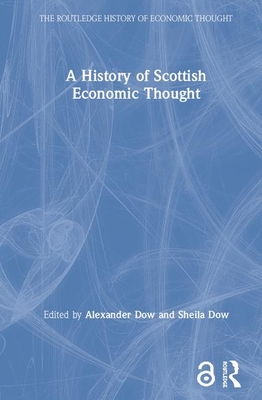 A History of Scottish Economic Thought - Dow, Alexander (Editor), and Dow, Sheila (Editor)