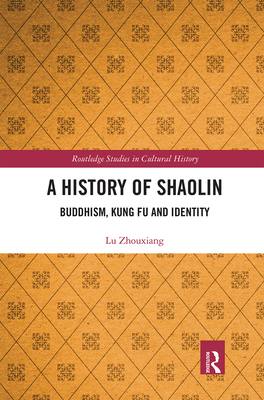 A History of Shaolin: Buddhism, Kung Fu and Identity - Zhouxiang, Lu
