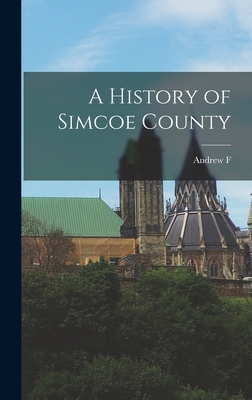 A History of Simcoe County - Hunter, Andrew F 1863-1940