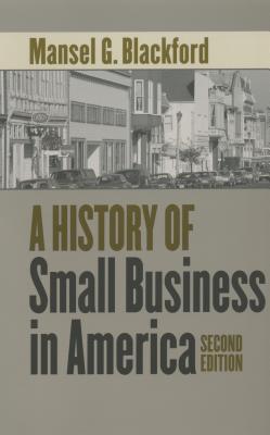 A History of Small Business in America - Blackford, Mansel G