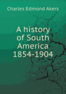 A History of South America 1854-1904