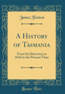 A History of Tasmania: From Its Discovery in 1642 to the Present Time (Classic Reprint)