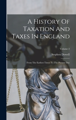 A History Of Taxation And Taxes In England: From The Earliest Times To The Present Day; Volume 2 - Dowell, Stephen