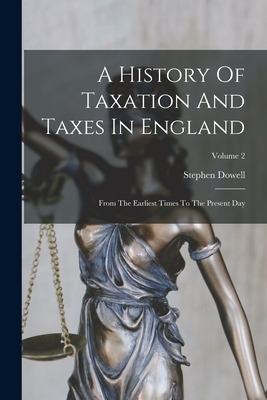 A History Of Taxation And Taxes In England: From The Earliest Times To The Present Day; Volume 2 - Dowell, Stephen