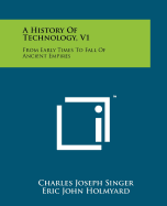 A History of Technology, V1: From Early Times to Fall of Ancient Empires