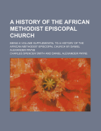 A History of the African Methodist Episcopal Church; Being a Volume Supplemental to a History of the African Methodist Episcopal Church by Daniel Alexander Payne