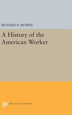 A History of the American Worker - Morris, Richard B. (Editor)