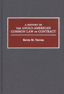 A History of the Anglo-American Common Law of Contract - Teeven, Kevin M