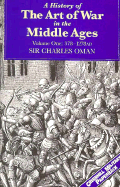 A History of the Art of War in the Middle Ages: Volume One: 378-1278 AD - Oman, Charles, Sir