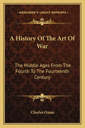 A History of the Art of War: The Middle Ages from the Fourth to the Fourteenth Century
