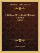 A History Of The Bank Of North America (1882)