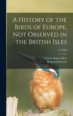 A History of the Birds of Europe, Not Observed in the British Isles; v.2 (1860) - Bree, Charles Robert 1811-1886, and Fawcett, Benjamin 1808-1893 (Creator)