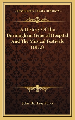 A History of the Birmingham General Hospital and the Musical Festivals (1873) - Bunce, John Thackray