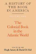 A History of the Book in America: Volume 1, the Colonial Book in the Atlantic World - Amory, Hugh (Editor), and Hall, David D, Professor (Editor)